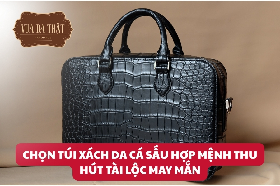 Hướng dẫn chọn túi xách da cá sấu hợp mệnh thu hút tài lộc